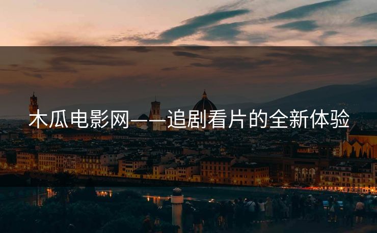 木瓜电影网——追剧看片的全新体验