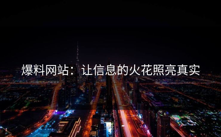 爆料网站：让信息的火花照亮真实